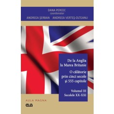 De la Anglia la Marea Britanie. Vol. 3 &ndash; Secolele XX &ndash; XXI &ndash; Dana Percec (coord.)