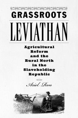 Grassroots Leviathan: Agricultural Reform and the Rural North in the Slaveholding Republic foto