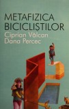 Ciprian Valcan, Dana Percec - Metafizica biciclistilor (Editia: 2013)