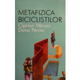 Ciprian Valcan, Dana Percec - Metafizica biciclistilor (Editia: 2013)