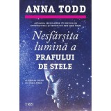 Nesfarsita lumina a prafului de stele. Seria Stars, volumul 3 - Anna Todd