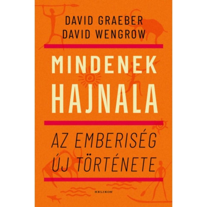 Mindenek hajnala - Az emberis&eacute;g &uacute;j t&ouml;rt&eacute;nete - David Graeber