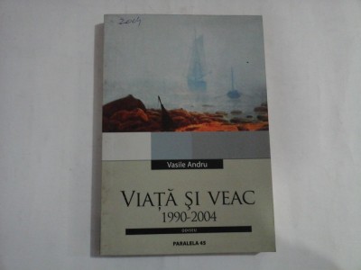 VIATA SI VEAC 1990-2004 - Vasile ANDRU - unele pagini sunt subliniate cu creionul foto