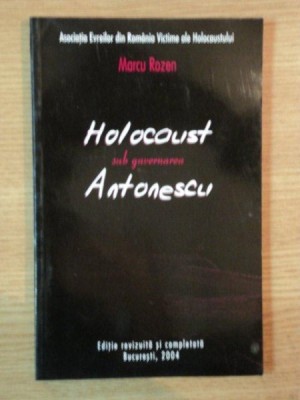 HOLOCAUST SUB GUVERNAREA ANTONESCU de MARCU ROZEN , 2004 foto