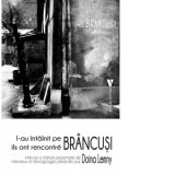 L-au intalnit pe Brancusi. Interviuri si marturii prezentate de Doina Lemny - Doina Lemny
