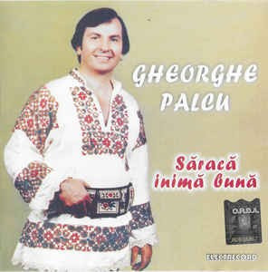 CD Gheorghe Palcu &amp;lrm;&amp;ndash; Săracă Inimă Bună foto