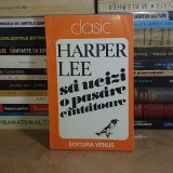 HARPER LEE - SA UCIZI O PASARE CANTATOARE ( ROMAN ) , 1993 *