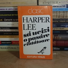 HARPER LEE - SA UCIZI O PASARE CANTATOARE ( ROMAN ) , 1993 *