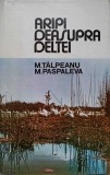 Aripi Deasupra Deltei - M. Talpeanu, M. Paspaleva, Editura Stiintifica 1973, Carte Geografie, Hardcover