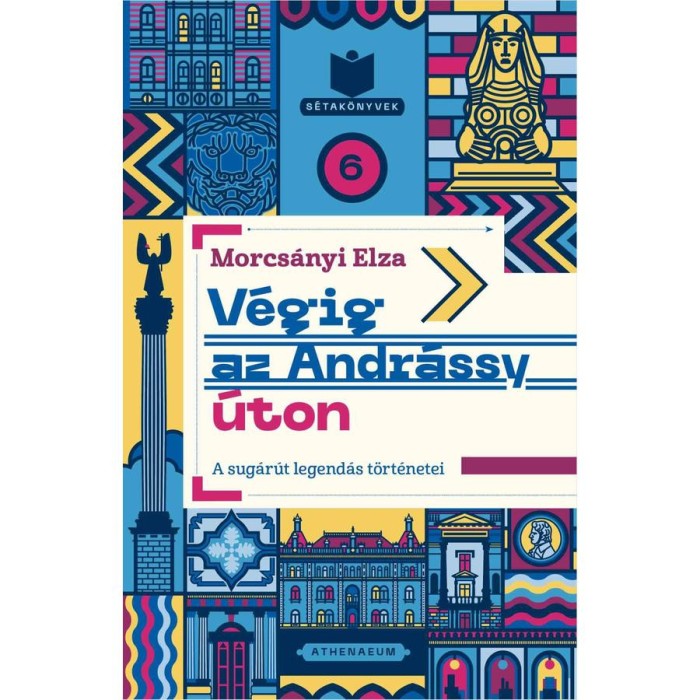 V&eacute;gig az Andr&aacute;ssy &uacute;ton - A sug&aacute;r&uacute;t legend&aacute;s t&ouml;rt&eacute;netei - Morcs&aacute;nyi Elza