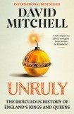Unruly: The Ridiculous History of England&#039;s Kings and Queens