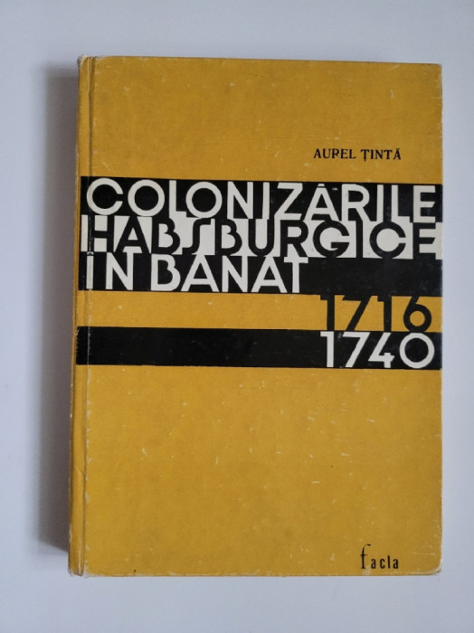 Aurel Tinta, Colonizarile Habsburgice in Banat 1716-1740, Timisoara, 1972