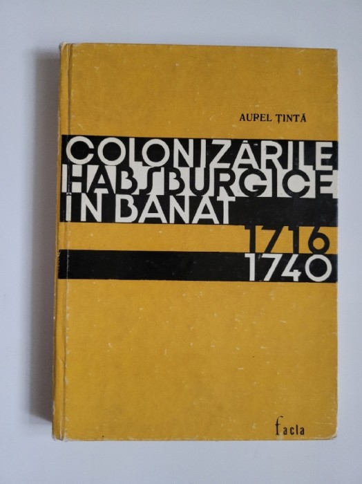 Aurel Tinta, Colonizarile Habsburgice in Banat 1716-1740, Timisoara, 1972