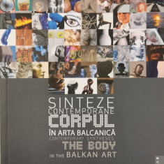 Corpul in arta balcanica: sinteze contemporane / The body in the balkan art: contemporary syntheses