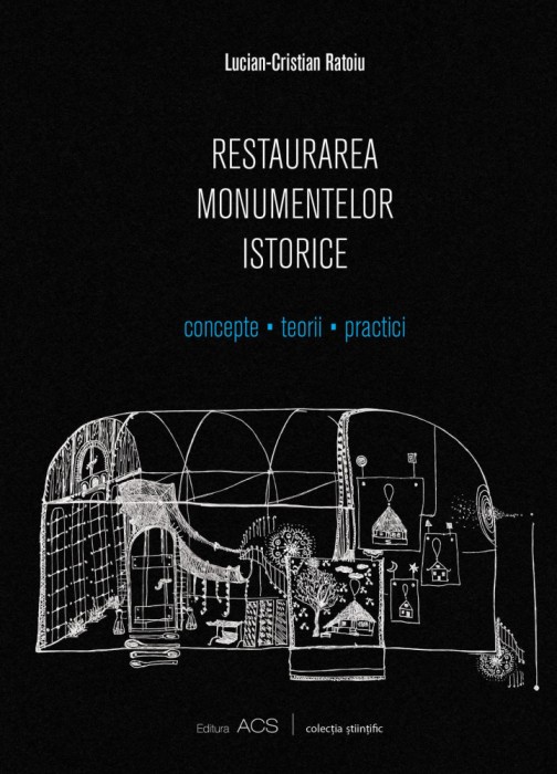 Lucian Cristian Ratoiu - Restaurarea Monumentelor Istorice. Concepte Teorii Practici (restaurare patrimoniu monumente arta cultul ruinelor estetica)