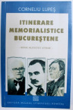 ITINERARE MEMORIALISTICE BUCURESTENE , REPERE MUZEISTICE LITERARE de CORNELIU LUPES , 2003