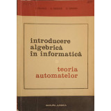 INTRODUCERE ALGEBRICA IN INFORMATICA TEORIA AUTOMATELOR VOL.1 TEORIA AUTOMATELOR-I. CREANGA, C. REISCHER, D-225118