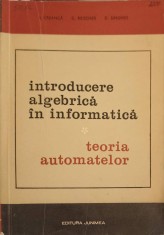 INTRODUCERE ALGEBRICA IN INFORMATICA TEORIA AUTOMATELOR VOL.1 TEORIA AUTOMATELOR-I. CREANGA, C. REISCHER, D-296381