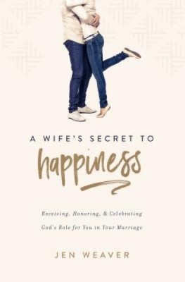 A Wife&amp;#039;s Secret to Happiness: Receiving, Honoring, and Celebrating God&amp;#039;s Role for You in Your Marriage foto