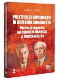 Politica si diplomatie in Romania comunista: vietile si impactul lui Corneliu Manescu si Mircea Malita - Horia Bura