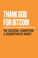 Thank God for Bitcoin: The Creation, Corruption and Redemption of Money foto
