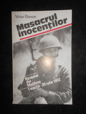 Victor Barsan - Masacrul inocentilor. Razboiul din Moldova 1 Martie - 29 Iulie foto