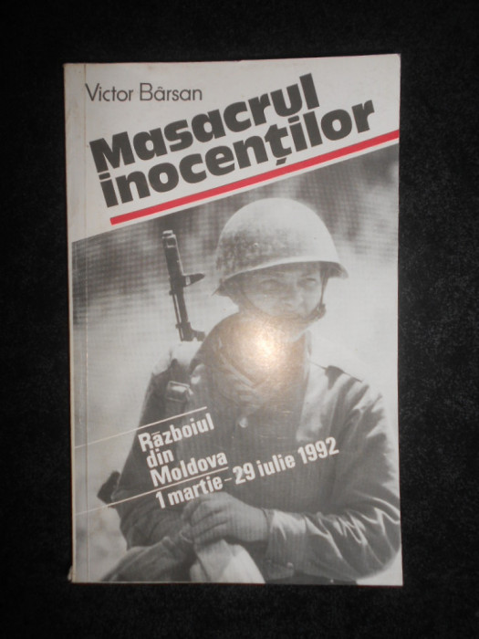 Victor Barsan - Masacrul inocentilor. Razboiul din Moldova 1 Martie - 29 Iulie