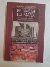 PE UMERII LUI MARX , O INTRODUCERE IN ISTORIA COMUNISMULUI ROMANESC de ADRIAN CIOROIANU , 2007 foto