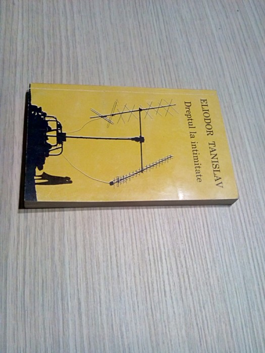 DREPTUL LA INTIMITATE - Eliodor Tanislav - Editura Eminescu, 1997, 286 p.