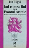 Iad contra Rai sau Frontul cosmic (Confesiunile contelui Incapucciato) - 1994 - Ion Tugui (XE119)