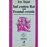 Iad contra Rai sau Frontul cosmic (Confesiunile contelui Incapucciato) - 1994 - Ion Tugui (XE119)