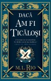 Daca am fi ticalosi &ndash; M.L. Rio