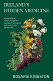 Ireland&#039;s Hidden Medicine: An Exploration of Irish Indigenous Medicine from Legend and Myth to the Present Day