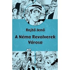 A N&eacute;ma Revolverek V&aacute;rosa - Rejtő Jenő