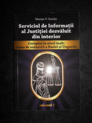 Marian V. Ureche - Serviciul de informatii al justitiei dezvaluit din interior foto