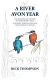 A River Avon Year: The Wildlife and History of &#039;Shakespeare&#039;s Avon&#039;. A journey through the year from source to Severn.