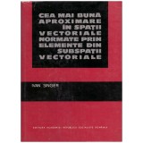 Ivan Singer - Cea mai buna aproximare in spatii vectoriale normate prin elemente din subspatii vectoriale - 129888
