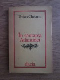 In cautarea Atlantidei - Traian Chelariu