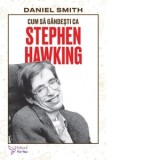 Cum sa gandesti ca Stephen Hawking - Daniel Smith