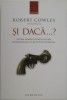 Si daca...? Cei mai faimosi istorici militari isi imagineaza ce s-ar fi putut intampla &ndash; Robert Cowley (coord.)