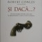 Si daca...? Cei mai faimosi istorici militari isi imagineaza ce s-ar fi putut intampla &ndash; Robert Cowley (coord.)