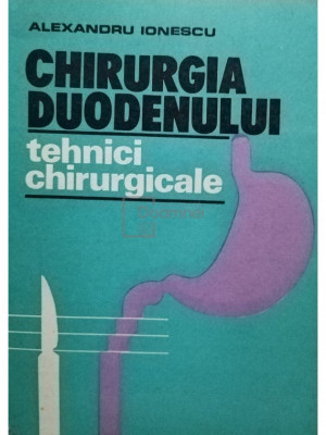 Alexandru Ionescu - Chirurgia duodenului - Tehnici chirurgicale (editia 1989) foto