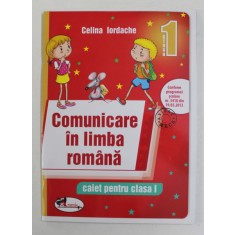 COMUNICARE IN LIMBA ROMANA , CAIET PENTRU CLASA I de CELINA IORDACHE , 2015
