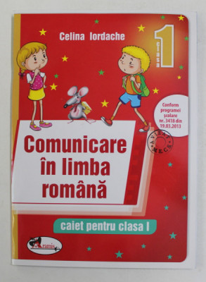 COMUNICARE IN LIMBA ROMANA , CAIET PENTRU CLASA I de CELINA IORDACHE , 2015 foto