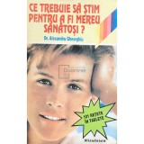 Alexandru Gheorghiu - Ce trebuie să știm pentru a fi mereu sănătoși? (editia 1994)