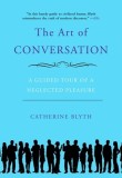 The Art of Conversation: A Guided Tour of a Neglected Pleasure