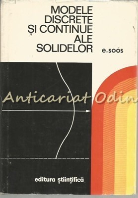 Modele Discrete Si Continue Ale Solidelor - E. Soos - Tiraj: 1850 Exemplare foto
