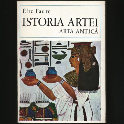ISTORIA ARTEI - ARTA ANTICĂ - ELIE FAURE foto