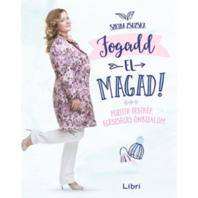 Fogadd el magad - Pozit&amp;iacute;v testk&amp;eacute;p, eg&amp;eacute;szs&amp;eacute;ges &amp;ouml;nbizalom - Szkiba Zsuzska foto