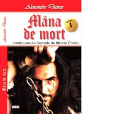 Mana de mort (continuare la Contele de Monte Cristo). Volumul 1 - Alexandre Dumas
